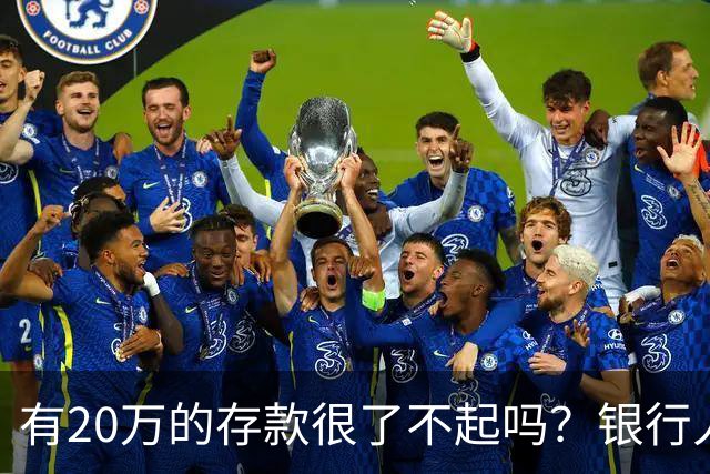 有20万的存款很了不起吗？银行人表示存款20万，确实很了不起